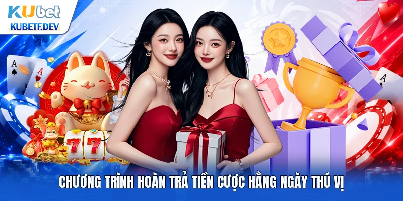Chương trình hoàn trả tiền cược hằng ngày thú vị