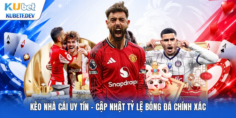 Kèo Nhà Cái Uy Tín - Cập Nhật Tỷ Lệ Bóng Đá Chính Xác