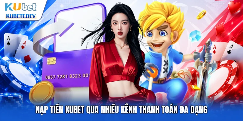 Nạp tiền Kubet qua nhiều kênh thanh toán đa dạng